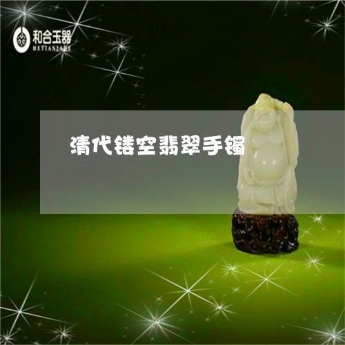 清代镂空翡翠手镯/2023032039572