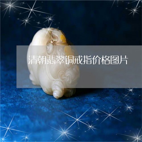 清朝翡翠铜戒指价格图片/2023060943834