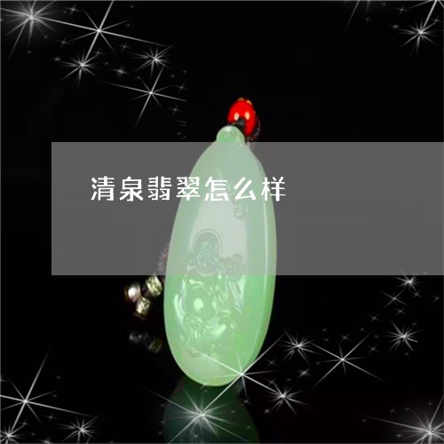 清泉翡翠怎么样/2023033195827 清泉翡翠怎么样/2023033195827
