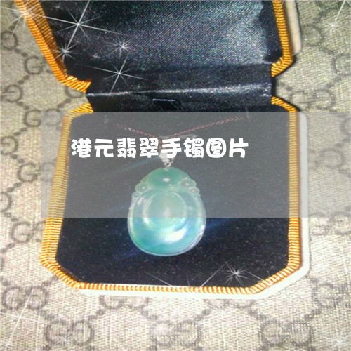 港元翡翠手镯图片/2023032060693