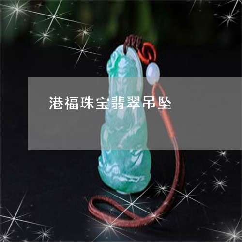 港福珠宝翡翠吊坠/2023032078403