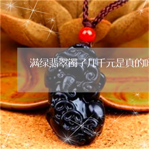 满绿翡翠镯子几千元是真的吗/2023063018068