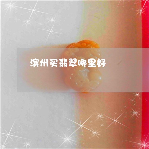 滨州买翡翠哪里好/2023031872035