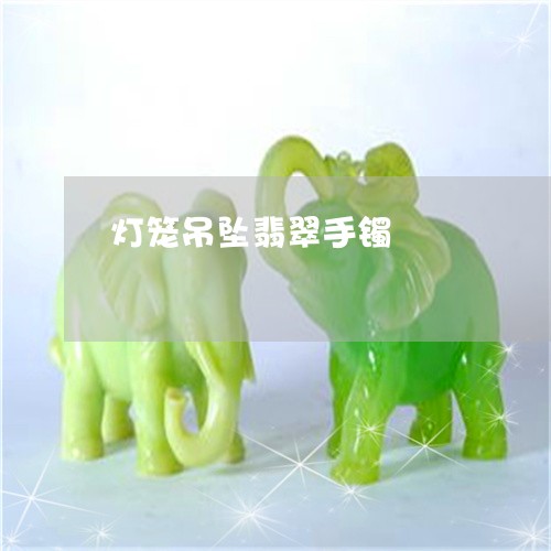 灯笼吊坠翡翠手镯/2023031858282 灯笼吊坠翡翠手镯/2023031858282
