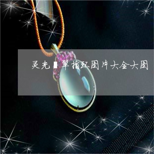 灵光翡翠指环图片大全大图/2023071138362 灵光翡翠指环图片大全大图/2023071138362