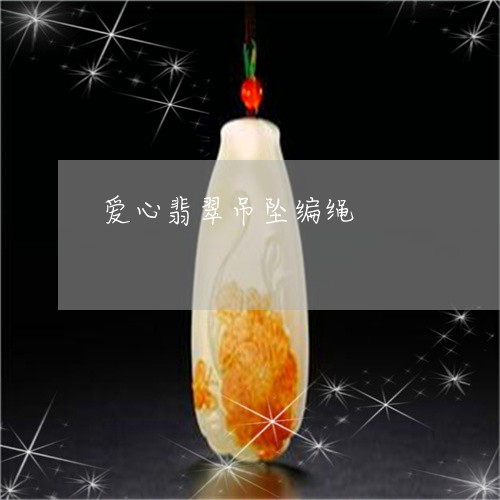 爱心翡翠吊坠编绳/2023031825048