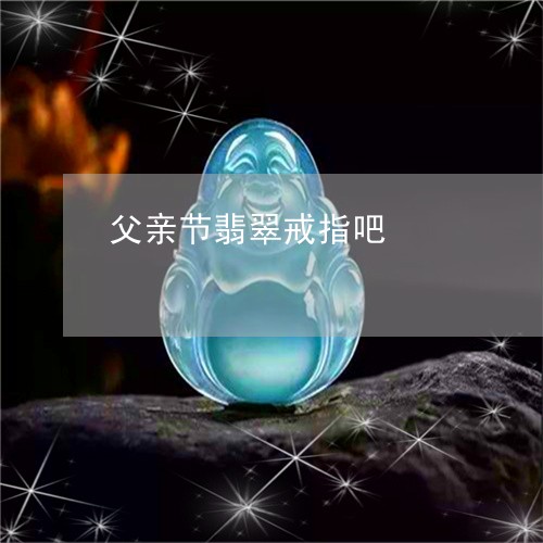 父亲节翡翠戒指吧/2023031831715 父亲节翡翠戒指吧/2023031831715