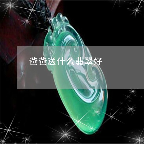 爸爸送什么翡翠好/2023031820371 爸爸送什么翡翠好/2023031820371