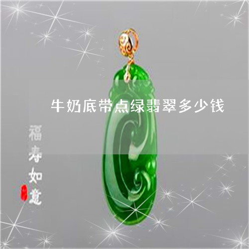 牛奶底带点绿翡翠多少钱/2023061835170