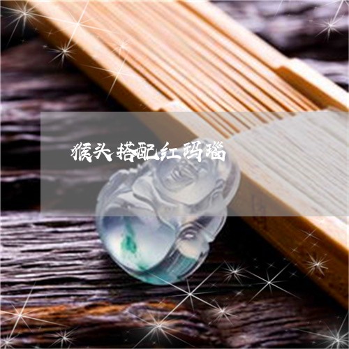 猴头搭配红玛瑙/2023033184716 猴头搭配红玛瑙/2023033184716