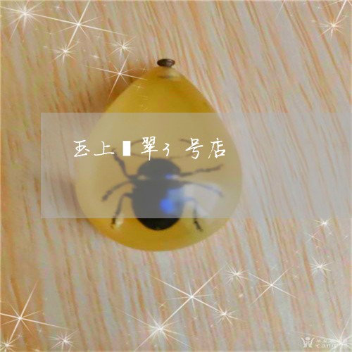 玉上翡翠3号店/2023033186049