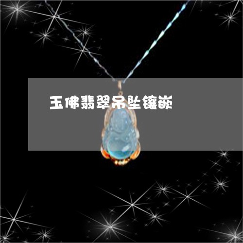 玉佛翡翠吊坠镶嵌/2023031886161