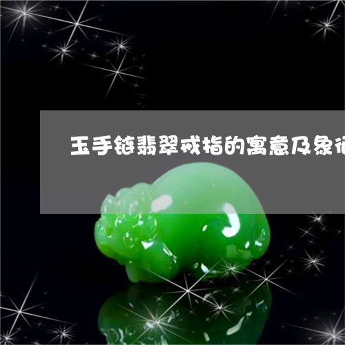 玉手链翡翠戒指的寓意及象征/2023063070461