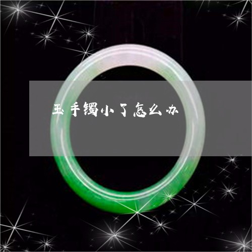 玉手镯小了怎么办/2023031757148 玉手镯小了怎么办/2023031757148