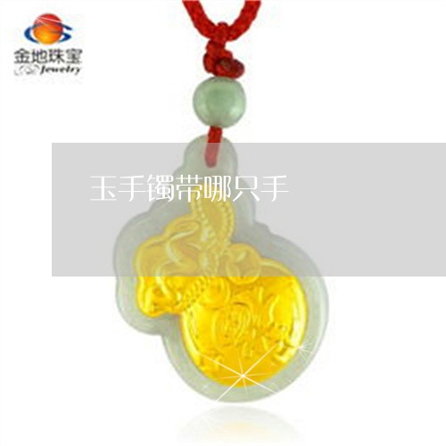 玉手镯带哪只手/2023033160491 玉手镯带哪只手/2023033160491