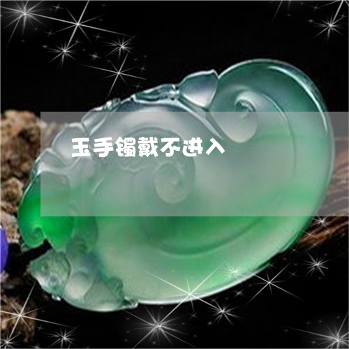 玉手镯戴不进入/2023033130372