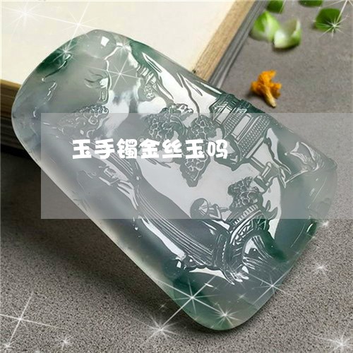 玉手镯金丝玉吗/2023033160682 玉手镯金丝玉吗/2023033160682