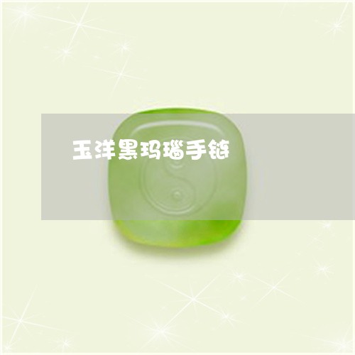 玉洋黑玛瑙手链/2023033138251 玉洋黑玛瑙手链/2023033138251