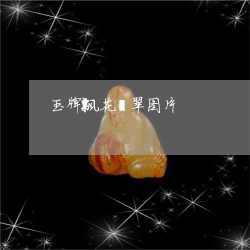 玉牌飘花翡翠图片/2023031777149 玉牌飘花翡翠图片/2023031777149