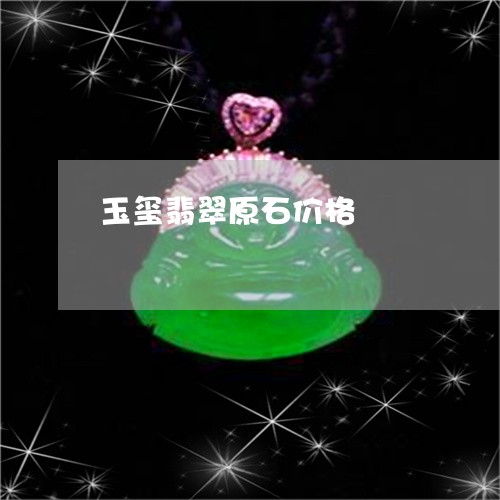玉玺翡翠原石价格/2023031728503 玉玺翡翠原石价格/2023031728503