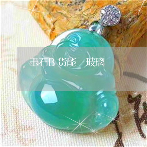 玉石B货能刬玻璃/2023031764806