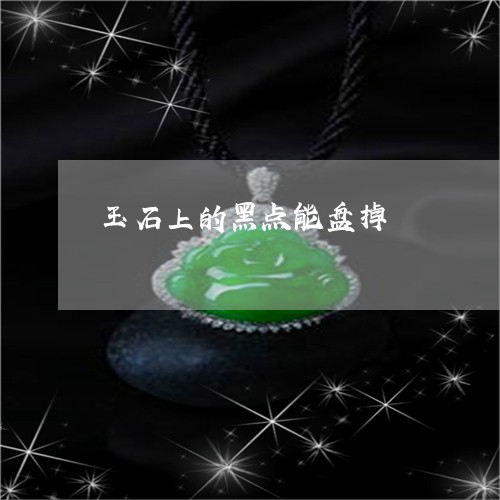 玉石上的黑点能盘掉/2023041479506 玉石上的黑点能盘掉/2023041479506