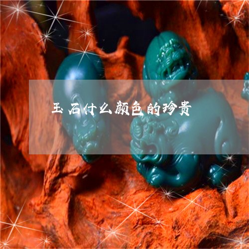 玉石什么颜色的珍贵/2023041541504