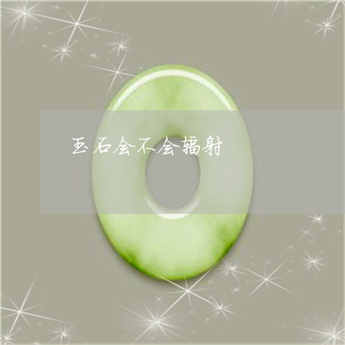 玉石会不会辐射/2023033117050