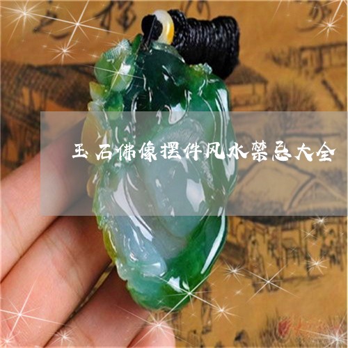 玉石佛像摆件风水禁忌大全/2023071137282