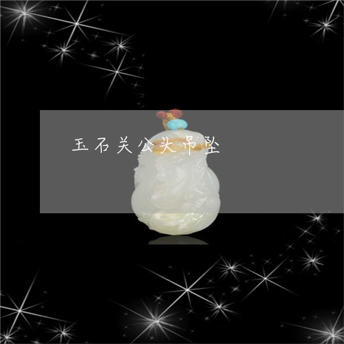 玉石关公头吊坠/2023033162704 玉石关公头吊坠/2023033162704