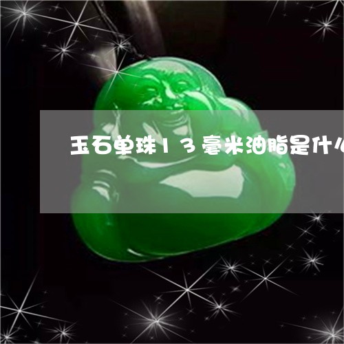 玉石单珠13毫米油脂是什么/2023063020704