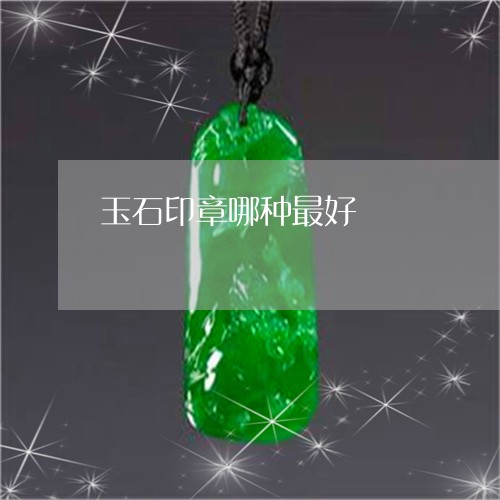 玉石印章哪种最好/2023031850704