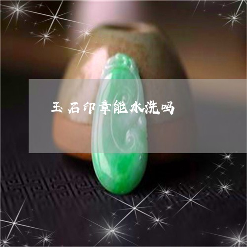 玉石印章能水洗吗/2023031841894
