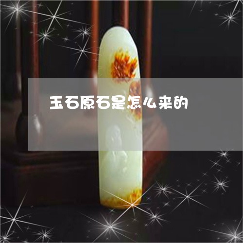 玉石原石是怎么来的/2023041518160