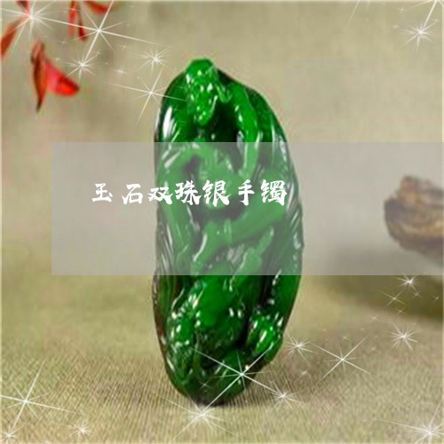 玉石双珠银手镯/2023033184604 玉石双珠银手镯/2023033184604