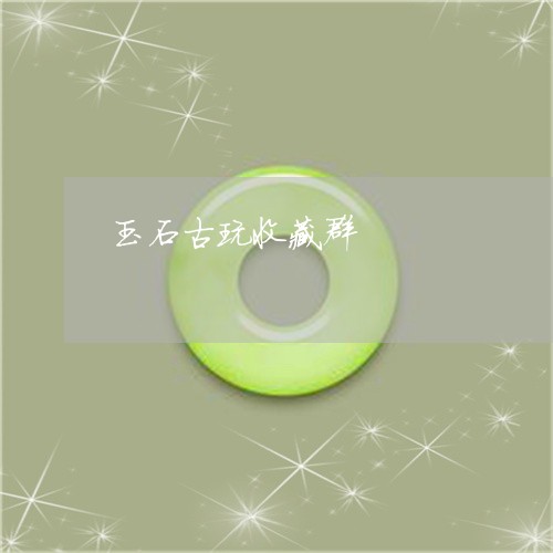 玉石古玩收藏群/2023033120360