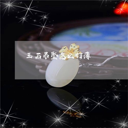 玉石吊坠怎么打薄/2023031837492