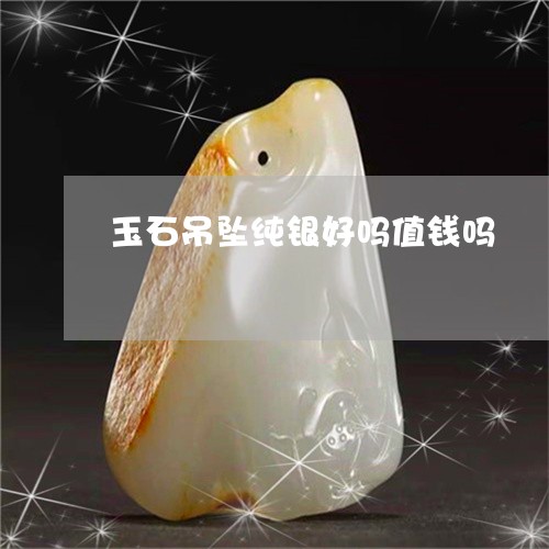 玉石吊坠纯银好吗值钱吗/2023061827179