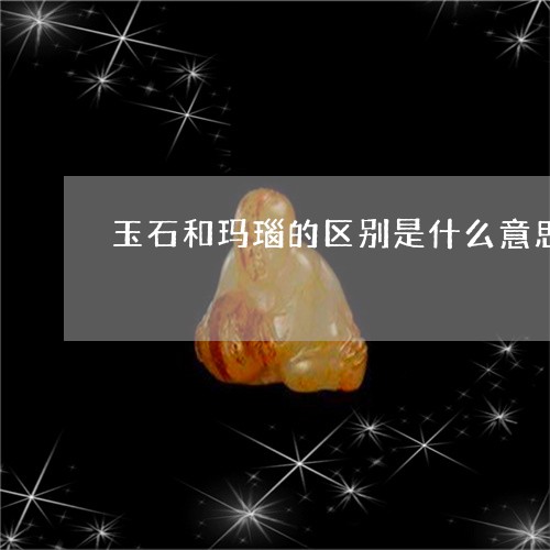 玉石和玛瑙的区别是什么意思图片/2023071204835