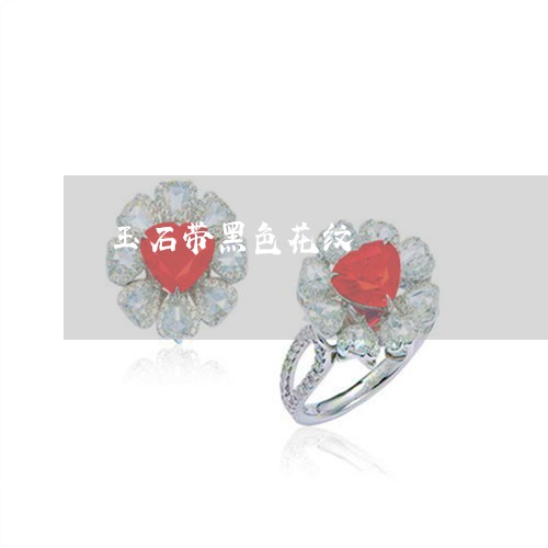 玉石带黑色花纹/2023033037260