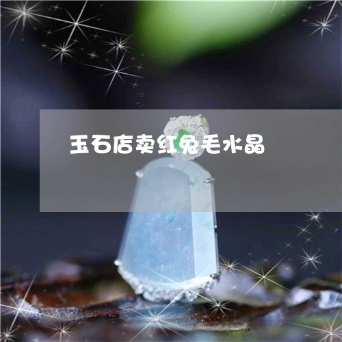 玉石店卖红兔毛水晶/2023041427573