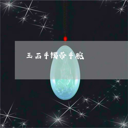 玉石手镯带手腕/2023033163584 玉石手镯带手腕/2023033163584