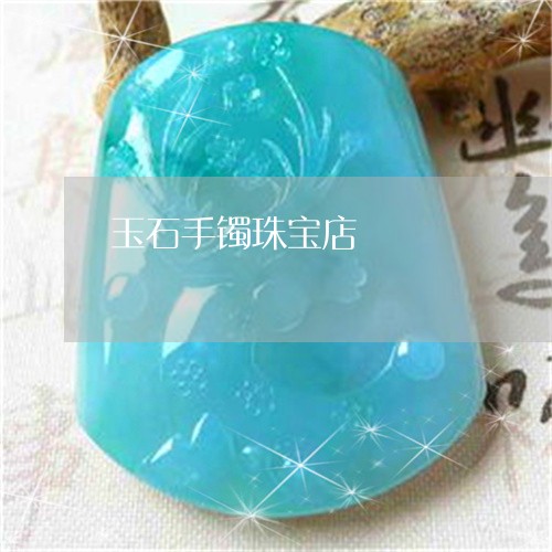 玉石手镯珠宝店/2023033151513 玉石手镯珠宝店/2023033151513