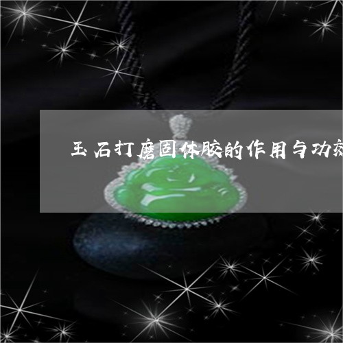 玉石打磨固体胶的作用与功效/2023071239279