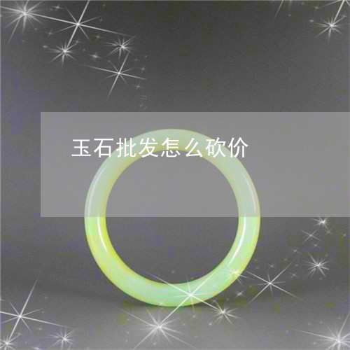 玉石批发怎么砍价/2023031956069