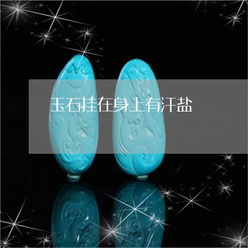 玉石挂在身上有汗盐/2023041526927