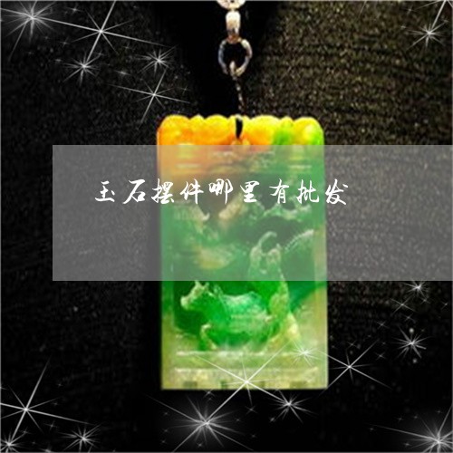 玉石摆件哪里有批发/2023041570593 玉石摆件哪里有批发/2023041570593