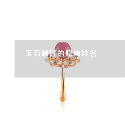 玉石最好的股票排名/2023041537040