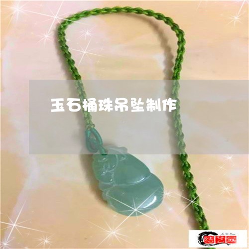 玉石桶珠吊坠制作/2023031829591 玉石桶珠吊坠制作/2023031829591
