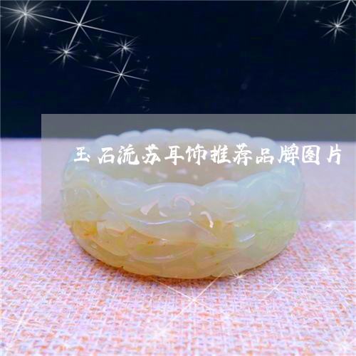 玉石流苏耳饰推荐品牌图片/2023061932924